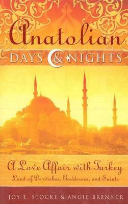 bokomslag Anatolian Days & Nights: A Love Affair with Turkey: Land of Dervishes, Goddesses, and Saints