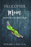 bokomslag Helicopter Mom: Stop Hovering Over Your Children and Lift!