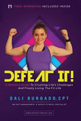 Defeat It!: A Woman's Guide to Crushing Life's Challenges And Finally Living The Fit Life 1