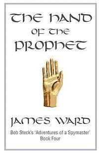 James Ward - The Hand of The Prophet: Bob Steck's adventures of a spymaster, book four, Häftad