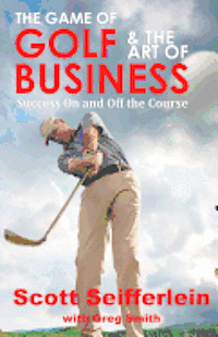 bokomslag The Game of Golf and the Art of Business: Success On and Off the Course
