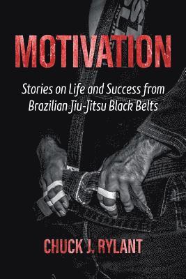 Motivation: Stories on Life and Success from Brazilian Jiu-Jitsu Black Belts 1