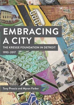 Embracing a City, the Kresge Foundation in Detroit: 1993-2017 1