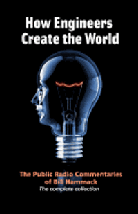 bokomslag How engineers create the world: Bill Hammack's public radio commentaries