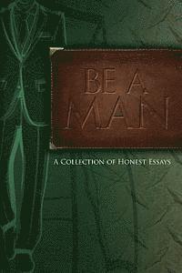 bokomslag Be A Man: Essays on Being a Man