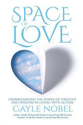 Gayle Nobel - Space of Love: Understanding the Power of Thought and Wisdom in Living with Autism, Häftad