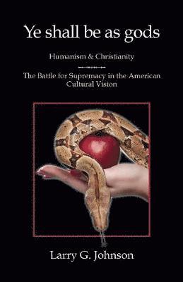 bokomslag Ye shall be as gods - Humanism and Christianity - The Battle for Supremacy in the American Cultural Vision