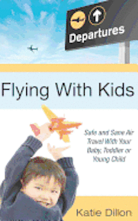 bokomslag Flying with Kids: Safe and Sane Air Travel with Your Baby, Toddler or Young Child