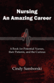 bokomslag Nursing, An Amazing Career: A Book for Potential Nurses, their Patients, and the Curious