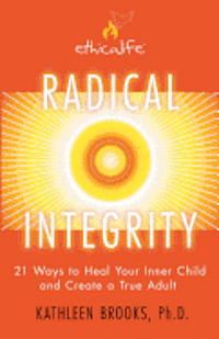 bokomslag Radical Integrity: 21 Ways to Heal Your Inner Child and Create a True Adult