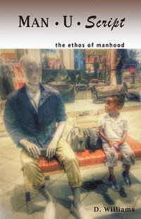 bokomslag Man-U-Script: the ethos of manhood