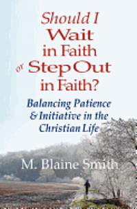 bokomslag Should I Wait in Faith or Step Out in Faith?: Balancing Patience and Initiative in the Christian Life