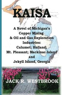bokomslag Kaisa: A Novel of Michigan's Copper Mining & Oil and Gas Exploration Industries: Calumet; Holland; Mt. Pleasant; Mackinac Isl