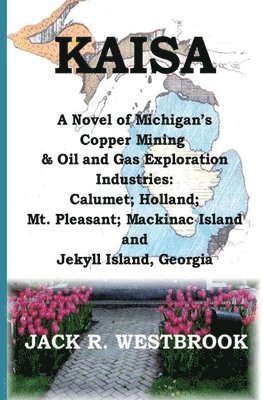 bokomslag Kaisa: A Novel of Michigan's Copper Mining & Oil and Gas Exploration Industries: Calumet; Holland; Mt. Pleasant; Mackinac Isl