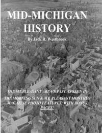 bokomslag Mid-Michigan History: The Mt. Pleasant Area As Seen in The Morning Sun & Mt. Pleasant Monthly Magazine Photo Features: With Bonus Pages