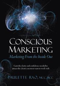 bokomslag Conscious Marketing: Marketing from the Inside Out: Gain the clarity and confidence needed to attract the clients you most want to work wit