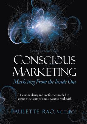 bokomslag Conscious Marketing: Marketing from the Inside Out: Gain the clarity and confidence needed to attract the clients you most want to work wit