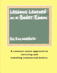 Lesson Learned in a Boiler Room: A common sense approach to servicing and installing commercial boilers. 1