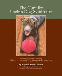 bokomslag The Cure for Useless Dog Syndrome: : Activities/Games/Learning What to Do for Every Dog, Every Owner, Every Day