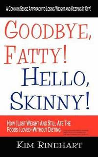 bokomslag Goodbye, Fatty! Hello, Skinny! How I Lost Weight And Still Ate The Foods I Loved-Without Dieting