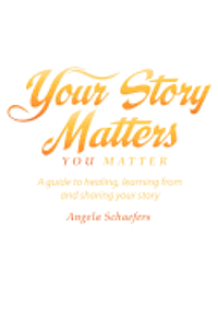 bokomslag Your Story Matters You Matter: A guide to healing, learning from and sharing your story