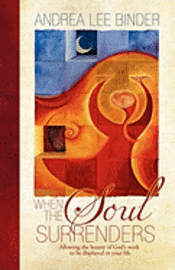 When The Soul Surrenders: Allowing the beauty of God's work to be displayed in your life 1