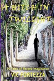 Vic Fortezza - A Hitch In Twilight: 20 Tales of Warped Imagination, Häftad