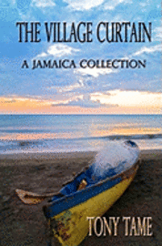 Tony Tame - The Village Curtain: A Jamaica Collection, Häftad