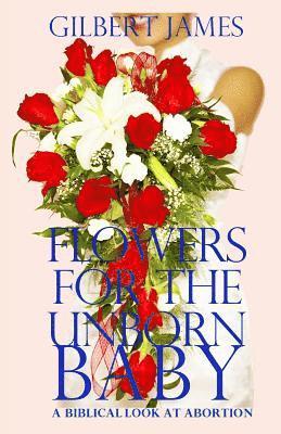 bokomslag Flowers for the Unborn Baby: A Biblical Look At Abortion
