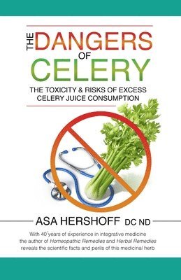 Asa Hershoff Nd - The Dangers of Celery: The Toxicity & Risks of Excess Celery Juice Consumption, Häftad