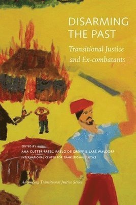 Ana Cutter Patel, Pablo De Greiff, Lars Waldorf, Anna Cutter Patel, Pablo de Greiff - Disarming the Past – Transitional Justice and Ex–Combatants, Häftad