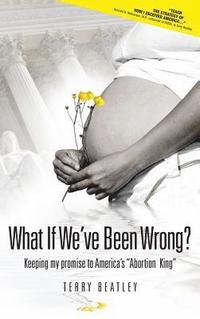 bokomslag What If We've Been Wrong?: Keeping my promise to America's "Abortion King"