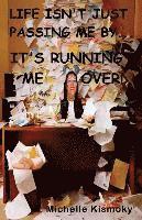 Life Isn't Just Passing Me By: It's Running Me Over