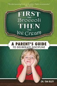 bokomslag First the Broccoli, Then the Ice Cream: A Parent's Guide to Deliberate Discipline