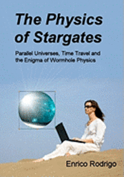 bokomslag The Physics of Stargates: Parallel Universes, Time Travel, and the Enigma of Wormhole Physics