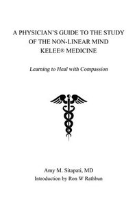 bokomslag A Physician's Guide to the Study of the Non-Linear Mind - Kelee(R) Medicine: Learning to Heal with Compassion