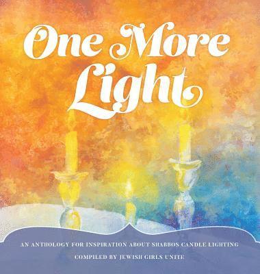 One More Light: An Anthology for Inspiration about Shabbos Candle Lighting 1