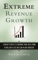 bokomslag Extreme Revenue Growth: Startup Secrets to Growing Your Sales from $1 Million to $25 Million in Any Industry