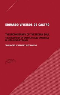 bokomslag The Inconstancy of the Indian Soul  The Encounter of Catholics and Cannibals in 16century Brazil SixteenthCentury Brazil