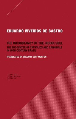 The Inconstancy of the Indian Soul  The Encounter of Catholics and Cannibals in 16century Brazil SixteenthCentury Brazil 1