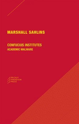 Marshall Sahlins - Confucius Institutes – Academic Malware, Häftad