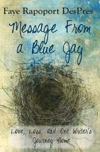 bokomslag Message from a Blue Jay - Love, Loss, and One Writer's Journey Home