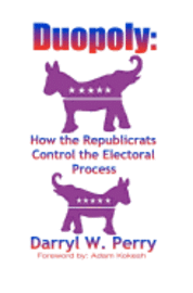 Duopoly: How the Republicrats Control the Electoral Process 1