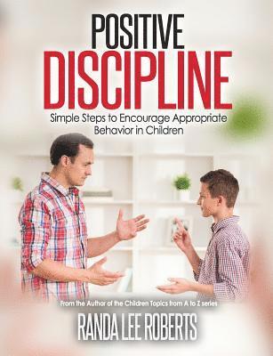 Rana Lee Roberts - Positive Discipline: Simple Steps to Encourage Appropriate Behavior in Children: Simple Steps to Encourage Appropriate Behavior in Children, Häftad