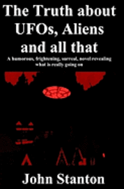 John Stanton - The Truth About UFOs, Aliens and all that, Häftad