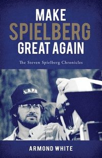 bokomslag Make Spielberg Great Again: The Steven Spielberg Chronicles