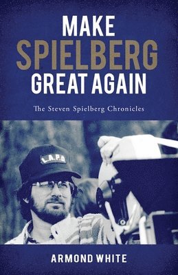 Make Spielberg Great Again: The Steven Spielberg Chronicles 1