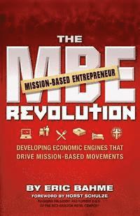 bokomslag The MBE (Mission-Based Entrepreneur) Revolution: Developing Economic Engines that Drive Mission-Based Movements
