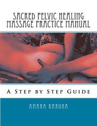 bokomslag Sacred Pelvic Healing Massage Practice Manual: A Step by Step Guide