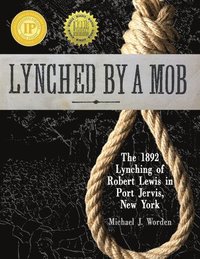 bokomslag Lynched by a Mob! The 1892 Lynching of Robert Lewis in Port Jervis, New York
